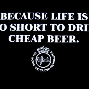 'Because Life is too Short to Drink Cheap Beer' T-Shirt